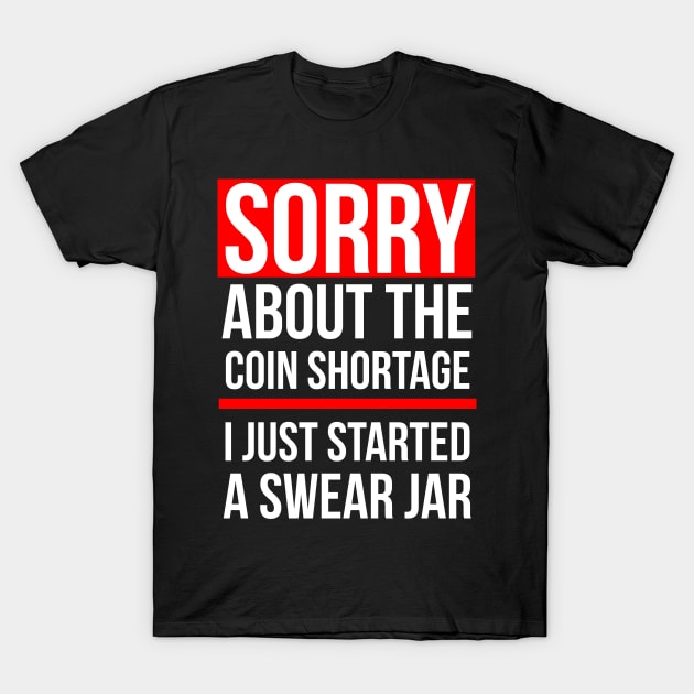 Sorry about the Coin Shortage I Just Started A Swear Jar T-Shirt by Brobocop